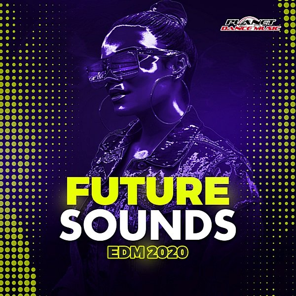 Future Sounds EDM 2020. Planet Dance Music (2019)